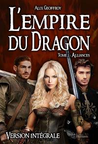 L'Empire du Dragon - Tome 2 : Alliances (version intégrale) - Alix Geoffroy 